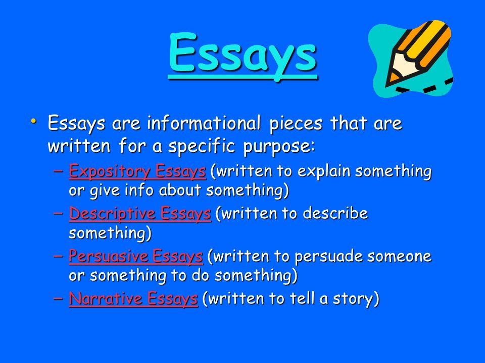 Essays Essays are informational pieces that are written for a specific purpose:
