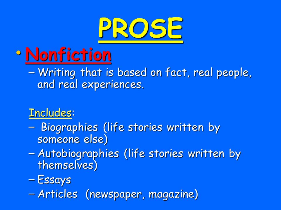 PROSE Nonfiction. Writing that is based on fact, real people, and real experiences. Includes: Biographies (life stories written by someone else)