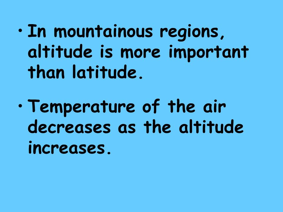 In mountainous regions, altitude is more important than latitude.
