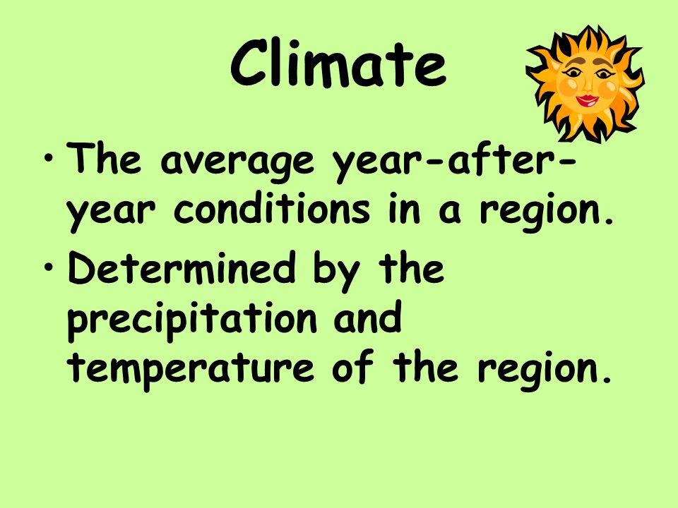 Climate The average year-after-year conditions in a region.