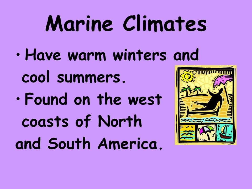 Marine Climates Have warm winters and cool summers. Found on the west