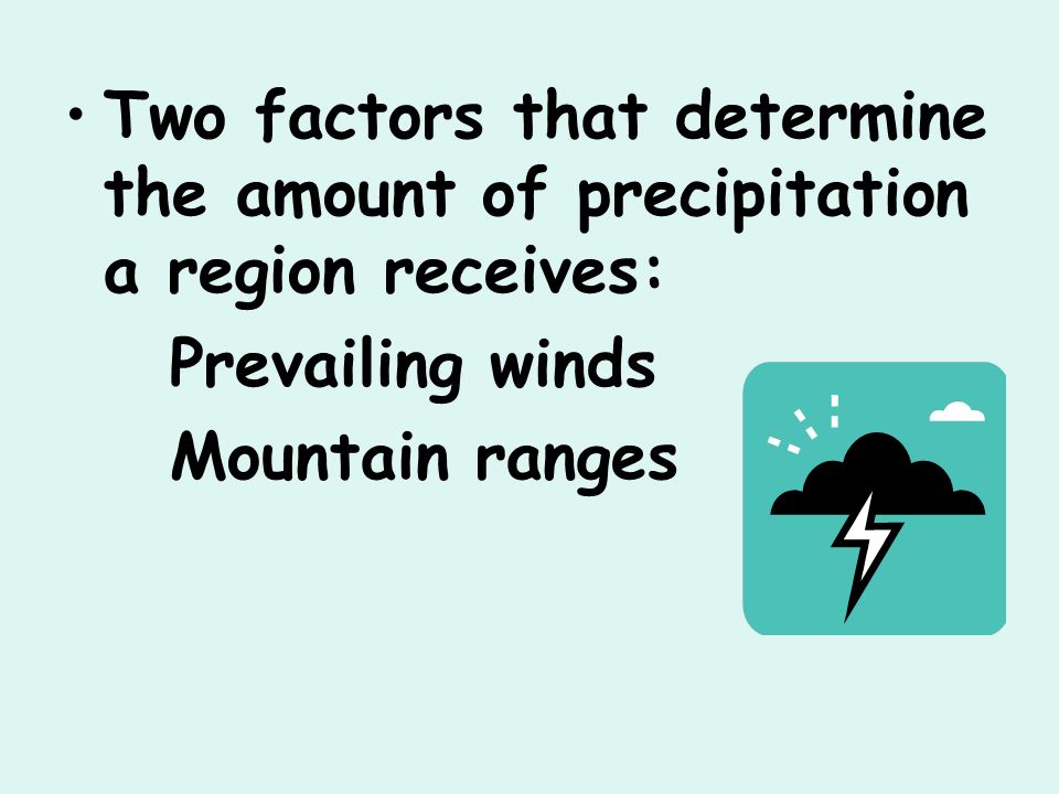 Two factors that determine the amount of precipitation a region receives: