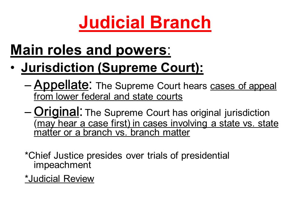 Judicial Branch Main roles and powers: Jurisdiction (Supreme Court):