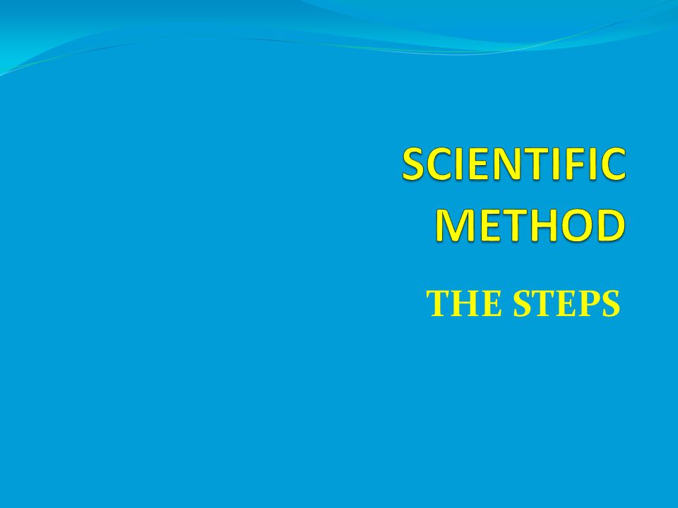 SCIENTIFIC METHOD THE STEPS