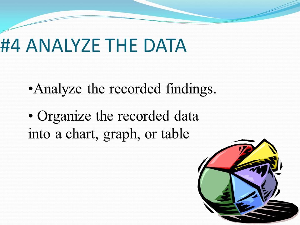 #4 ANALYZE THE DATA Analyze the recorded findings.