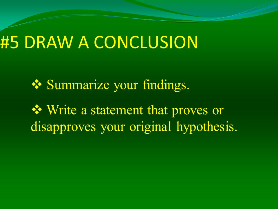 #5 DRAW A CONCLUSION Summarize your findings.