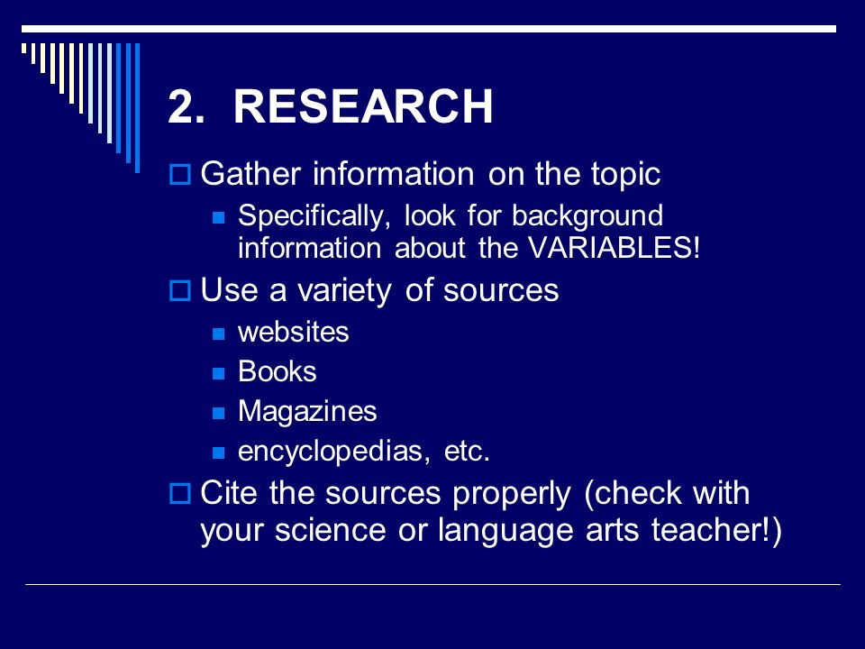 2. RESEARCH Gather information on the topic Use a variety of sources