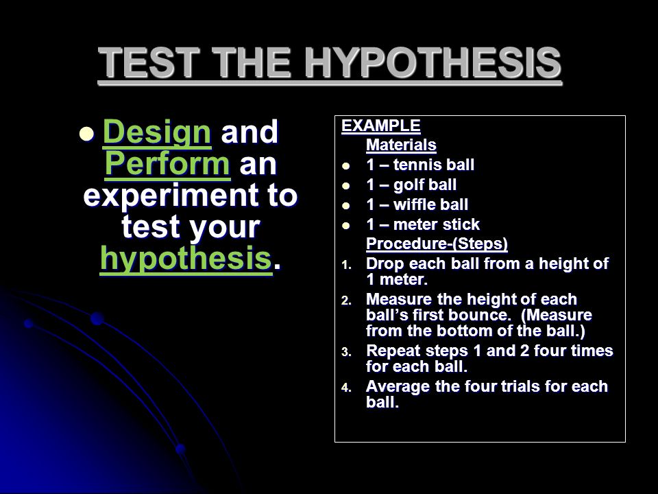 Design and Perform an experiment to test your hypothesis.
