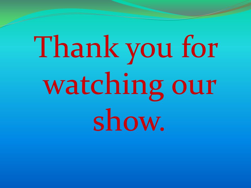 Thank you for watching our show.