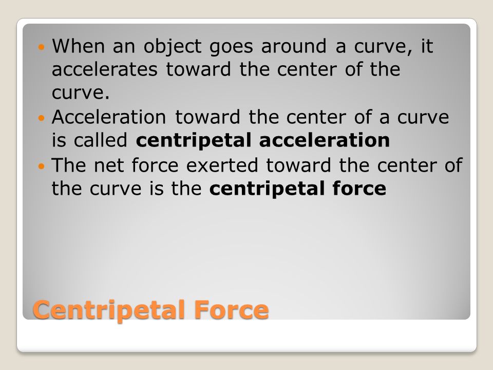 When an object goes around a curve, it accelerates toward the center of the curve.