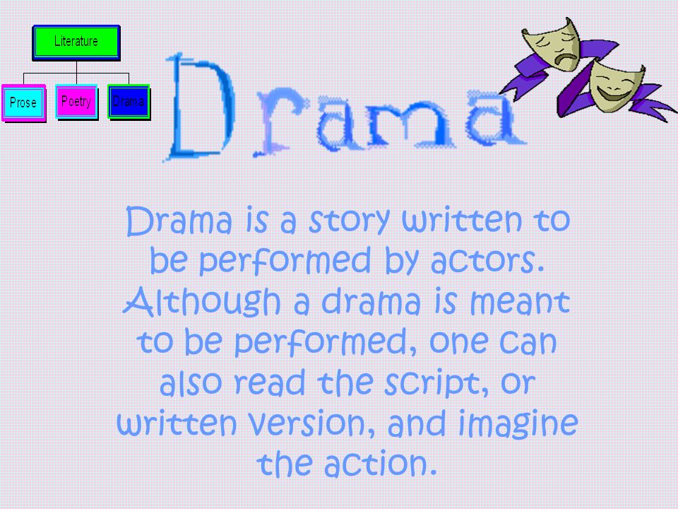 Drama is a story written to be performed by actors