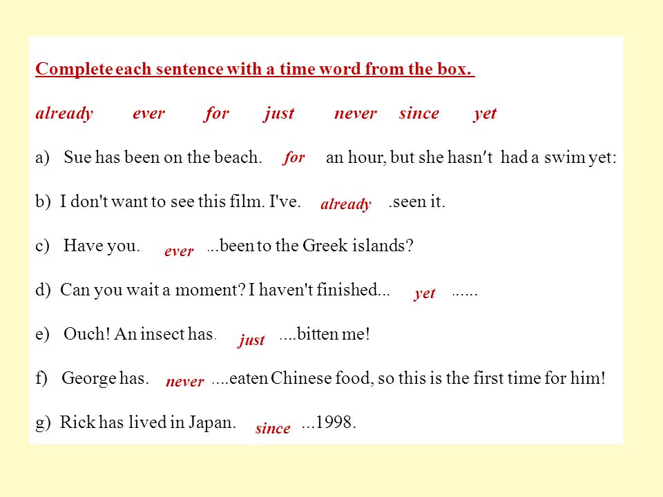 Complete each gap with one word. Present perfect just already yet упражнения. Предложения со словами since for. Complete each sentence with a time Word from the Box. Complete each sentence with has/have and a participle from the Box.