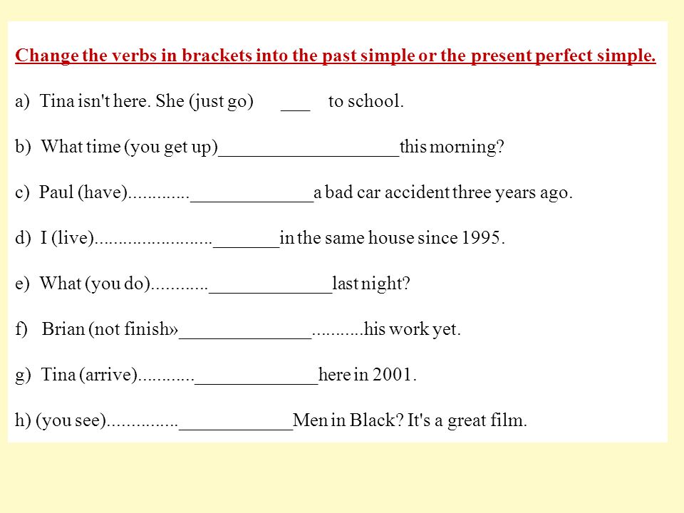 Complete the dialogue with the present simple. Change в презент Симпл. Verbs in present simple. Change the sentences into презент Перфект. Complete the sentences with the verbs in past simple or present perfect..