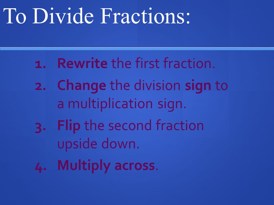 To Divide Fractions: Rewrite the first fraction.