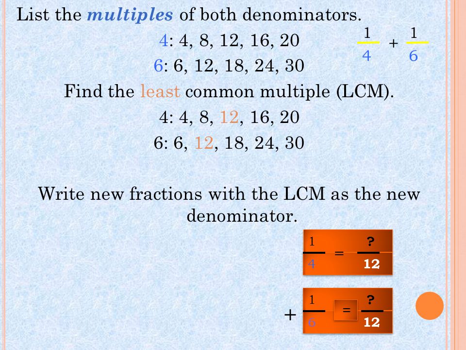 + List the multiples of both denominators. 4: 4, 8, 12, 16, 20