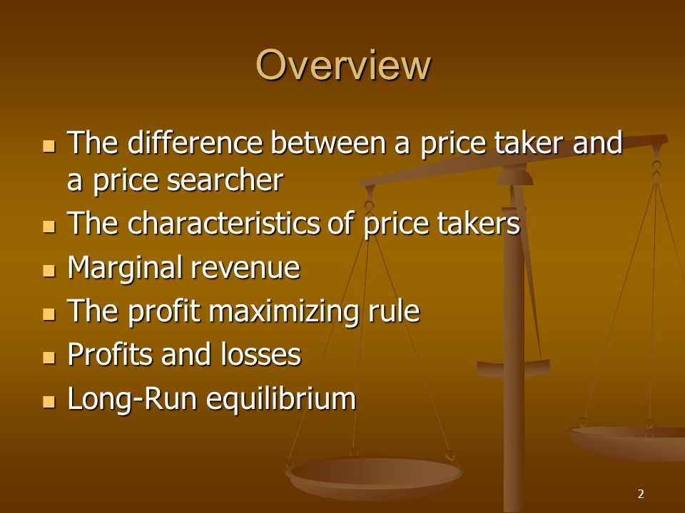 Overview The difference between a price taker and a price searcher