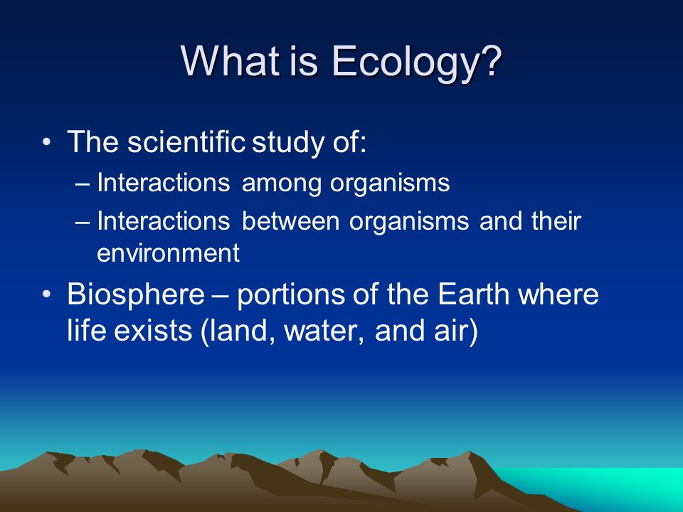 What is Ecology The scientific study of: