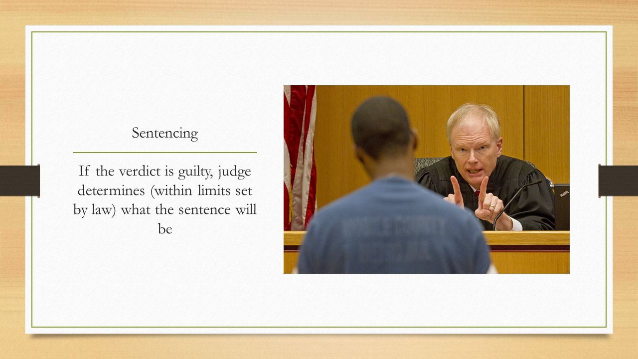 Sentencing If the verdict is guilty, judge determines (within limits set by law) what the sentence will be.