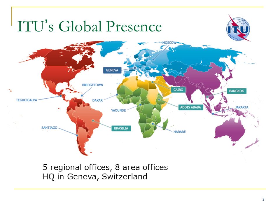 ITU’s Global Presence 5 regional offices, 8 area offices