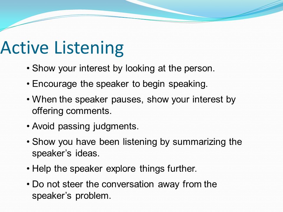 Active Listening Show your interest by looking at the person.