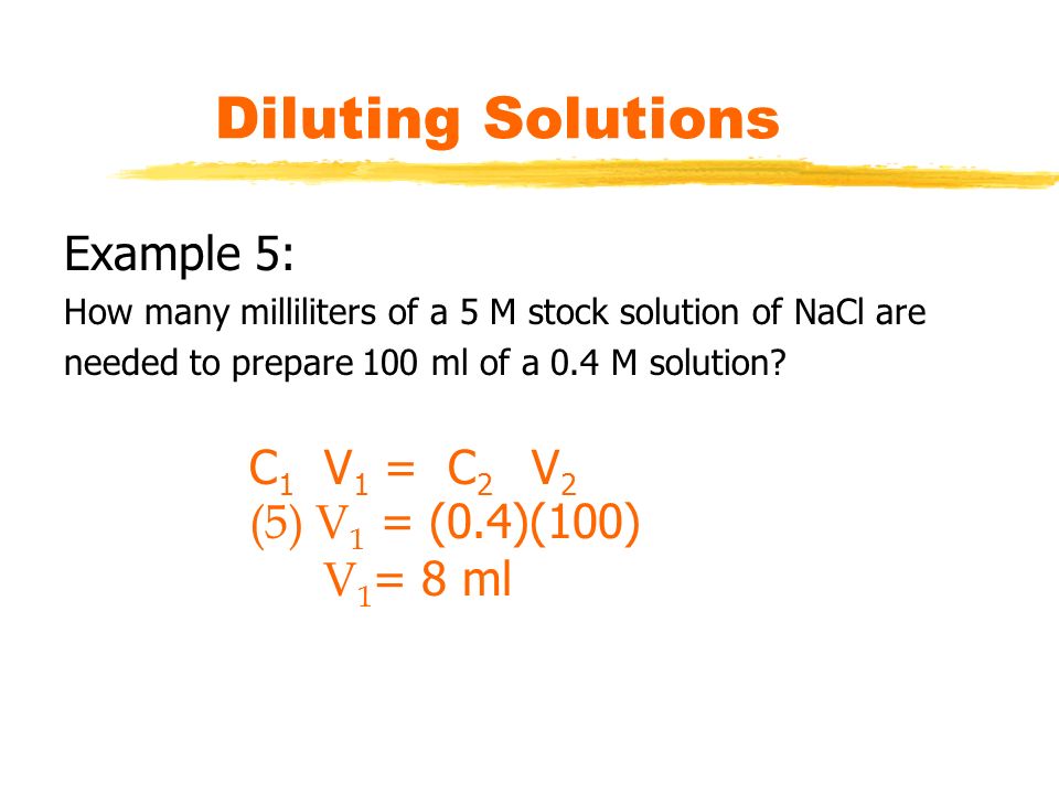 Diluting Solutions Example 5: C1 V1 = C2 V2 (5) V1 = (0.4)(100)