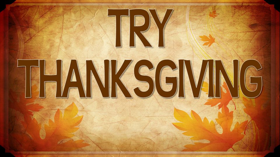 TRY THANKSGIVING