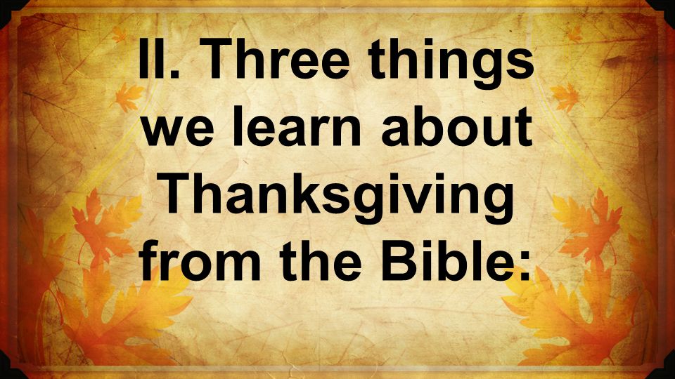 II. Three things we learn about Thanksgiving from the Bible: