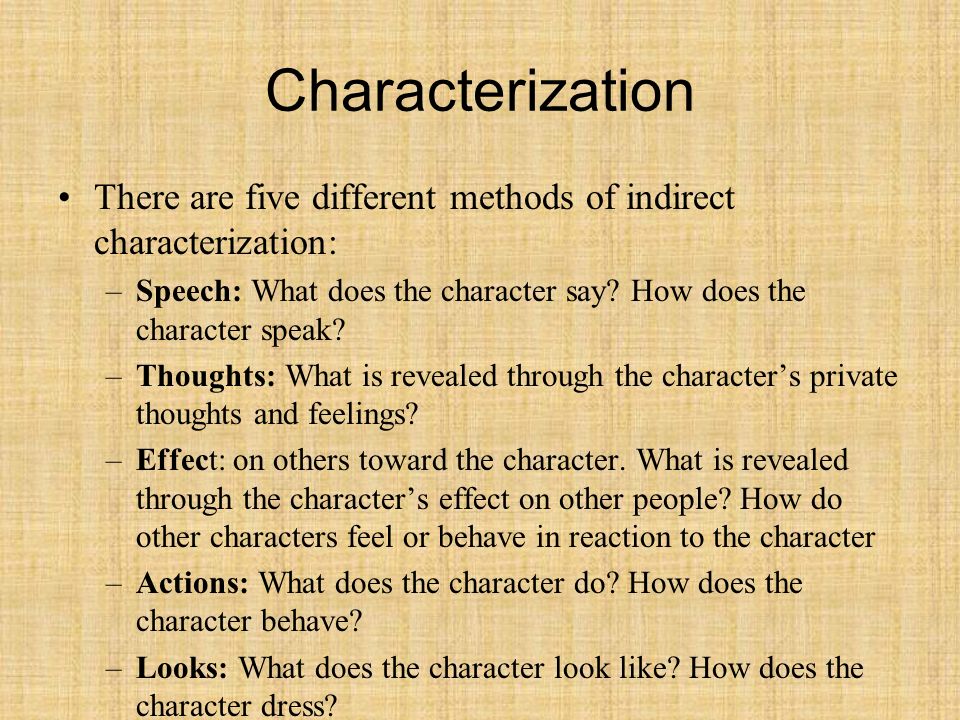 Characterization There are five different methods of indirect characterization: Speech: What does the character say How does the character speak