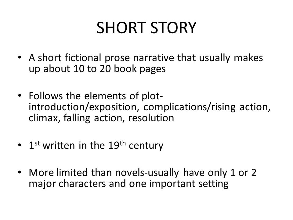 SHORT STORY A short fictional prose narrative that usually makes up about 10 to 20 book pages.