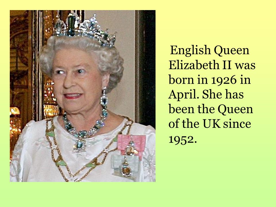 English Queen Elizabeth II was born in 1926 in April