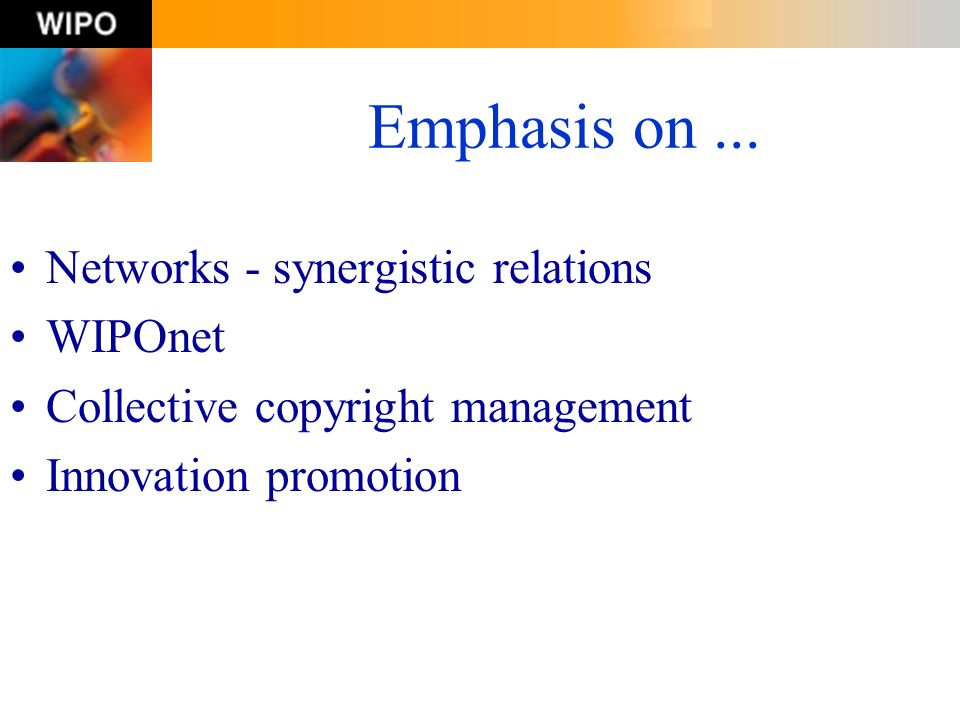 Emphasis on ... Networks - synergistic relations WIPOnet