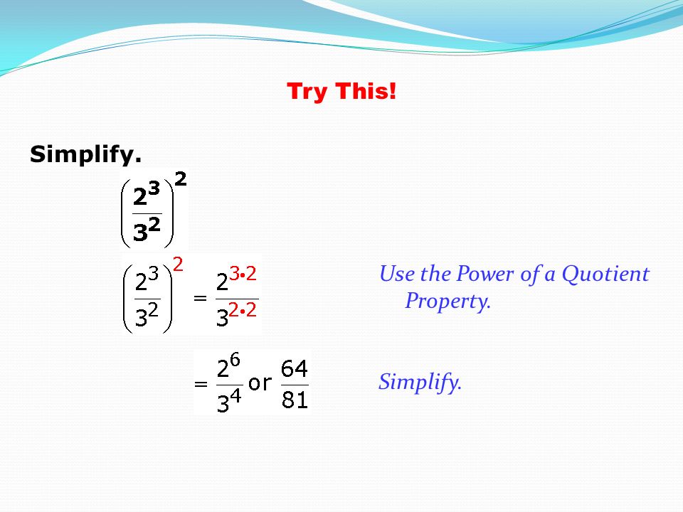 Try This! Simplify. Use the Power of a Quotient Property. Simplify.