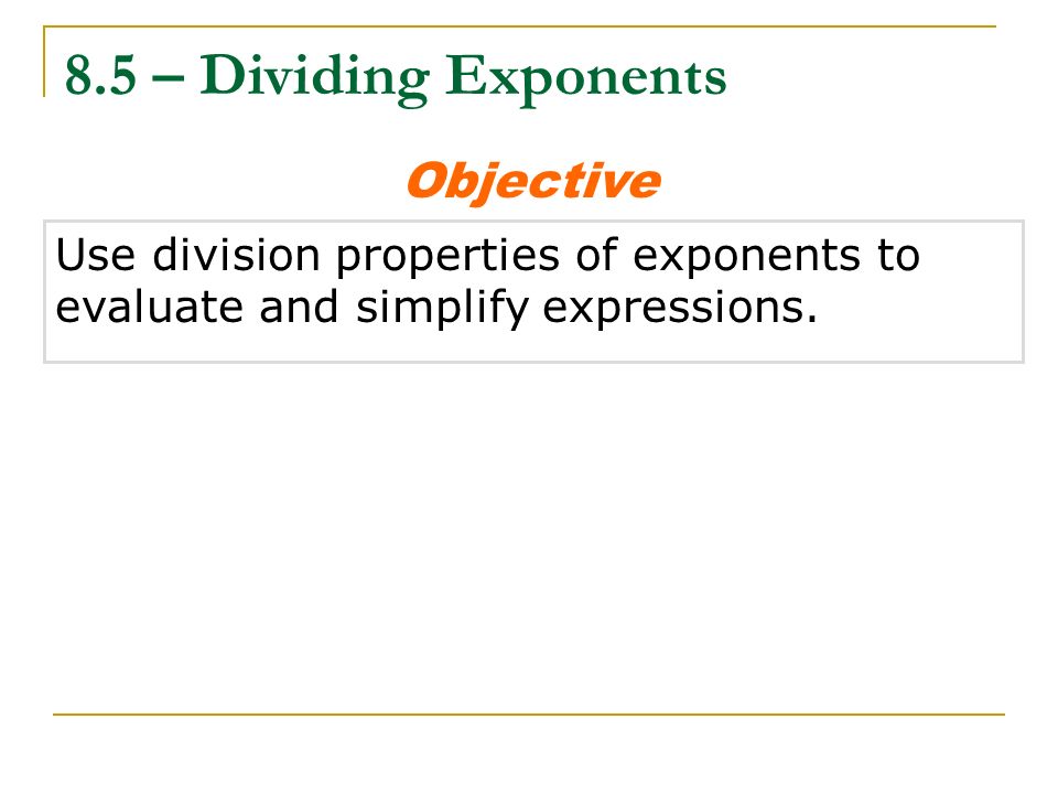 8.5 – Dividing Exponents Objective