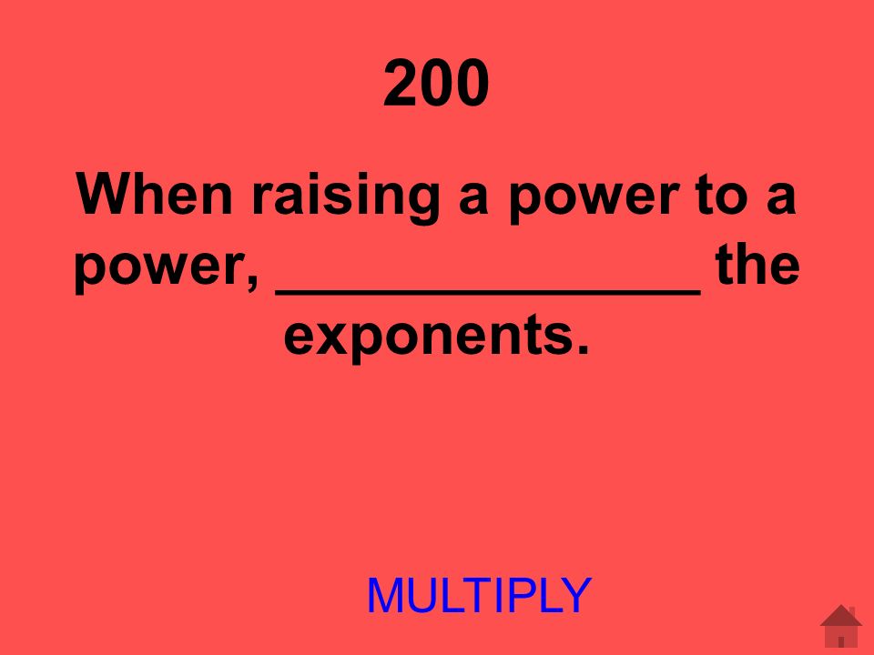 When raising a power to a power, _____________ the exponents.