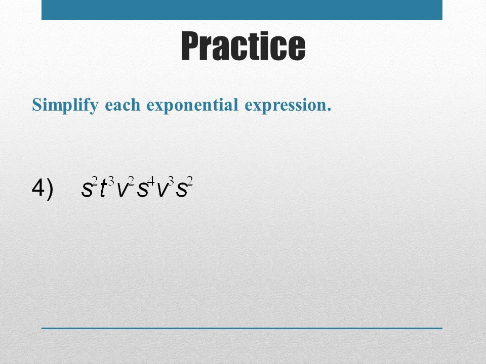 Practice Simplify each exponential expression. 4)