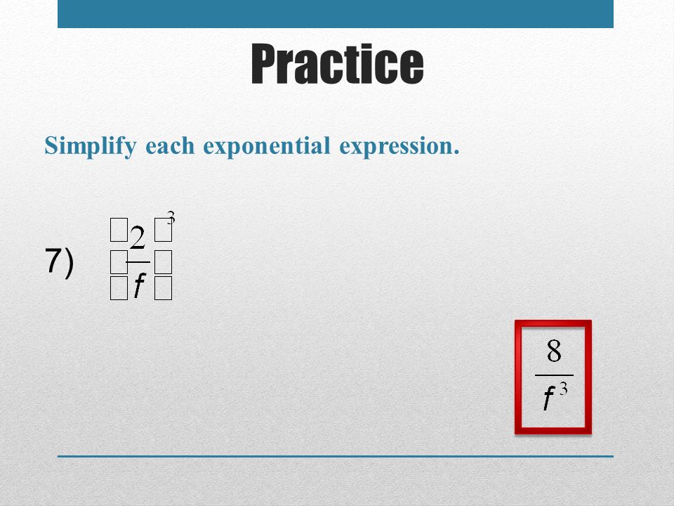 Practice Simplify each exponential expression. 7)