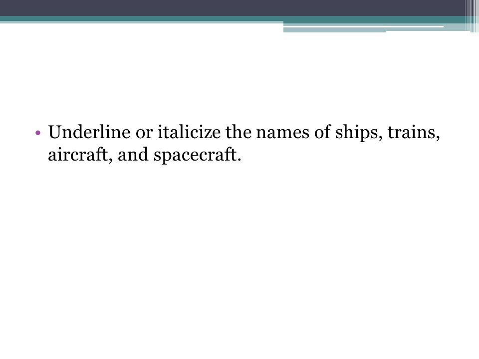 Underline or italicize the names of ships, trains, aircraft, and spacecraft.