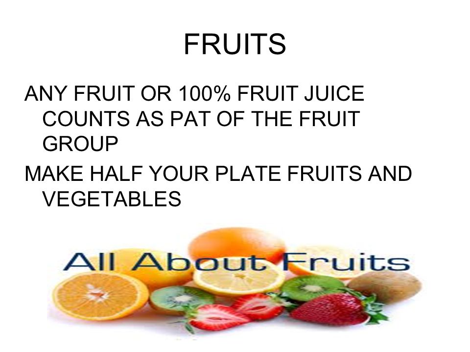 FRUITS ANY FRUIT OR 100% FRUIT JUICE COUNTS AS PAT OF THE FRUIT GROUP