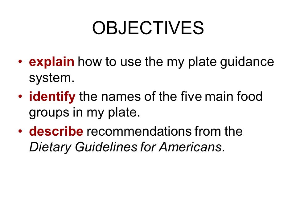 OBJECTIVES explain how to use the my plate guidance system.