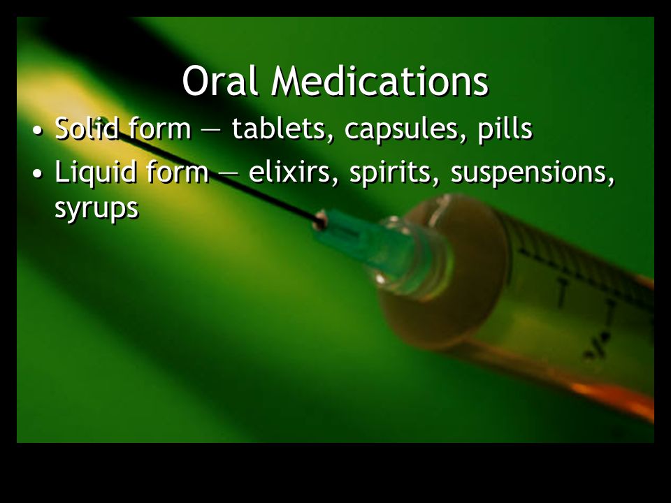 Oral Medications Solid form — tablets, capsules, pills