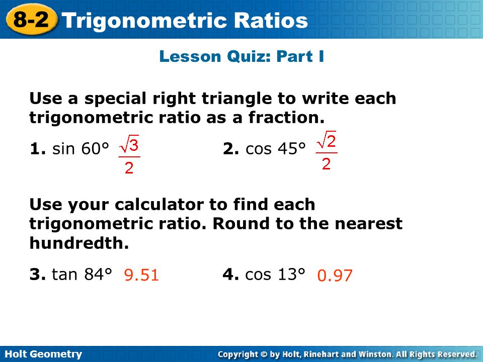 Lesson Quiz: Part I Use a special right triangle to write each trigonometric ratio as a fraction. 1. sin 60° 2. cos 45°