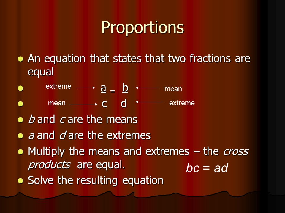 Proportions An equation that states that two fractions are equal. a = b. c d. b and c are the means.