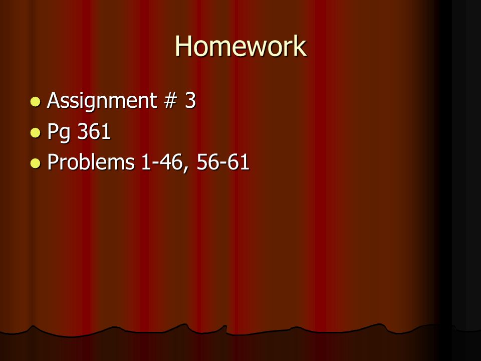 Homework Assignment # 3 Pg 361 Problems 1-46, 56-61