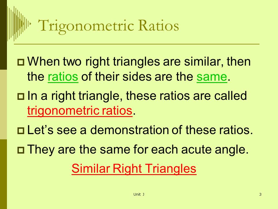 Trigonometric Ratios When two right triangles are similar, then the ratios of their sides are the same.