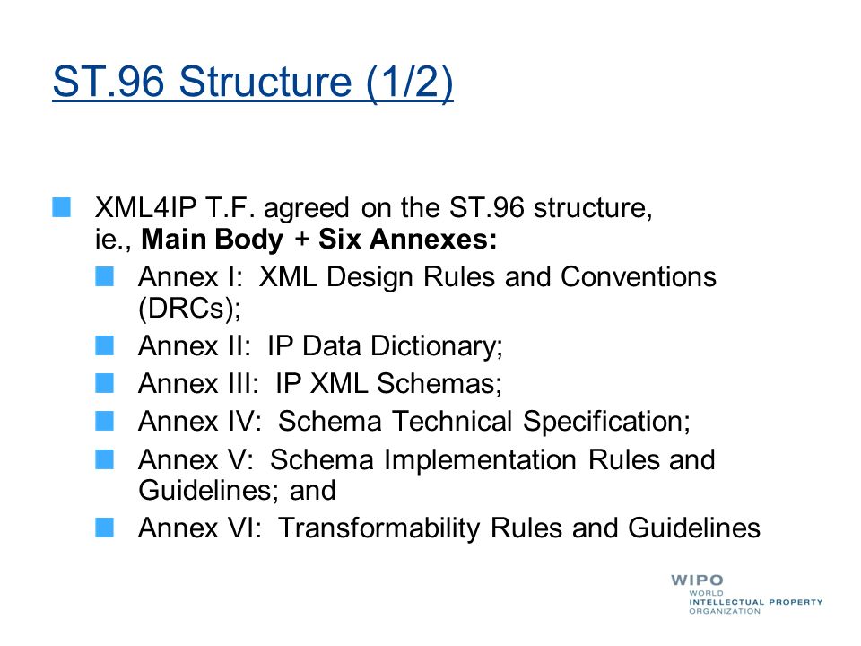 ST.96 Structure (1/2) XML4IP T.F. agreed on the ST.96 structure, ie., Main Body + Six Annexes: