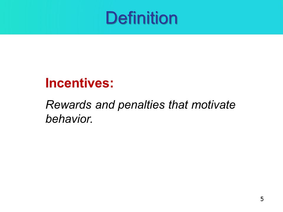Definition Incentives: Rewards and penalties that motivate behavior.