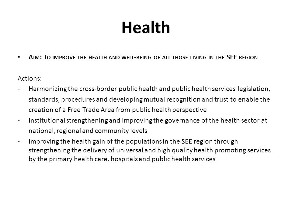 Health Aim: To improve the health and well-being of all those living in the SEE region. Actions: