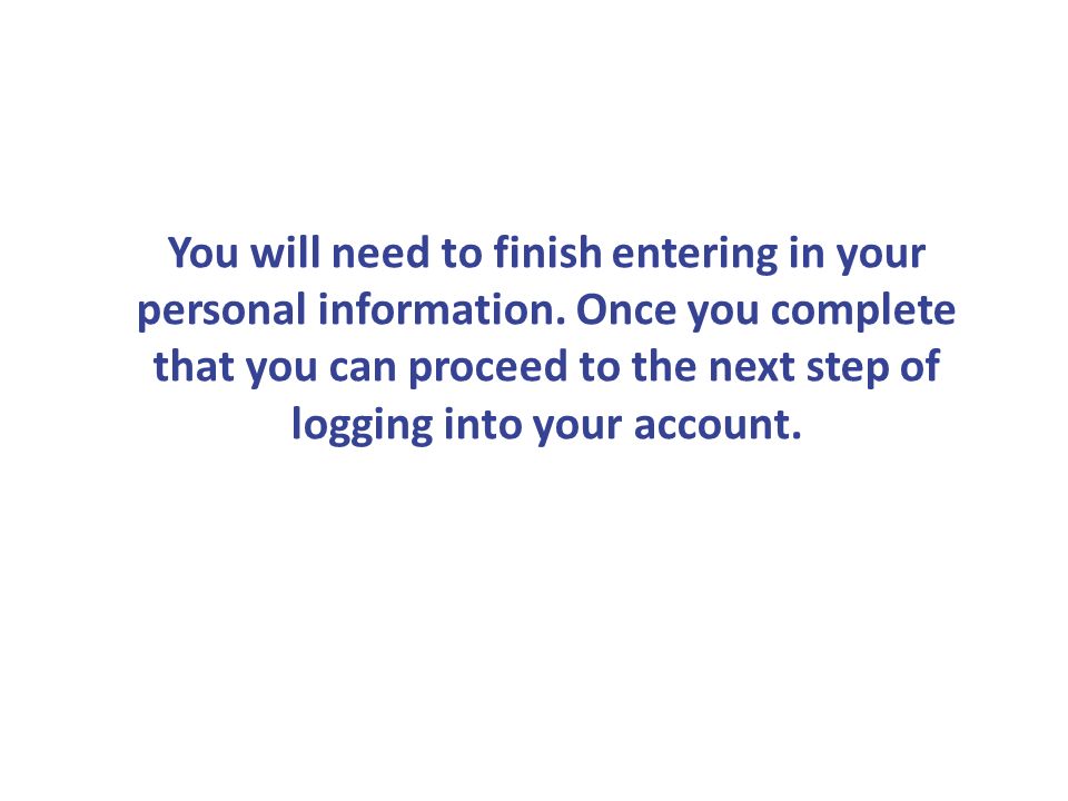 You will need to finish entering in your personal information