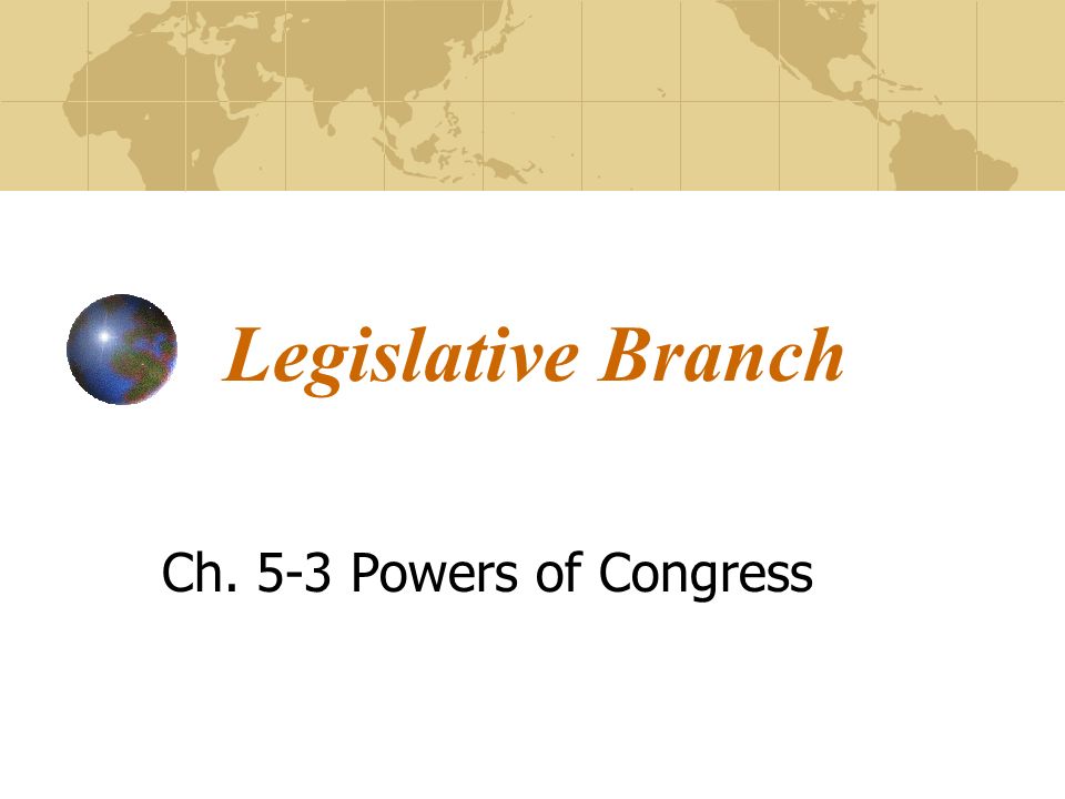 Legislative Branch Ch. 5-3 Powers of Congress