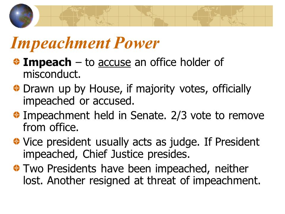Impeachment Power Impeach – to accuse an office holder of misconduct.